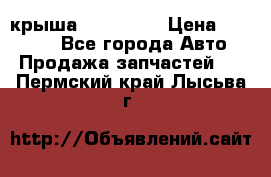 крыша KIA RIO 3 › Цена ­ 24 000 - Все города Авто » Продажа запчастей   . Пермский край,Лысьва г.